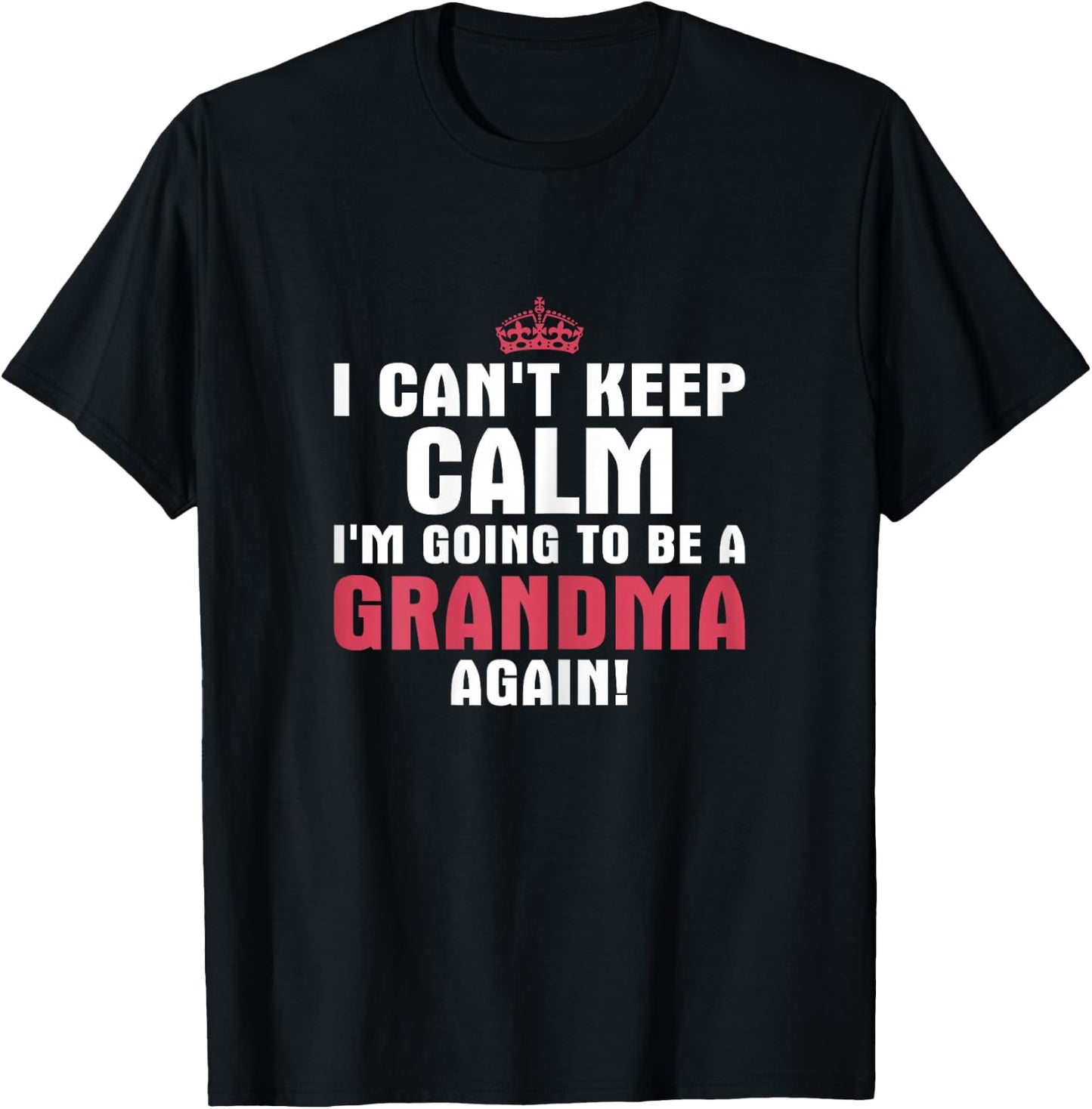 I Can't Keep Calm Im Going to Be A Grandma Again T Shirt T-Shirt - T-Shirt | Black