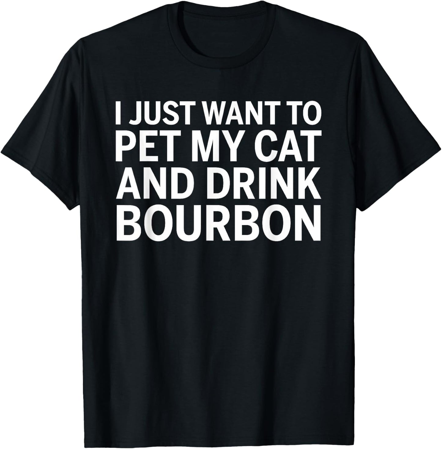 I Just Want To Pet My Cat And Drink Bourbon T-Shirt - T-Shirt | Black