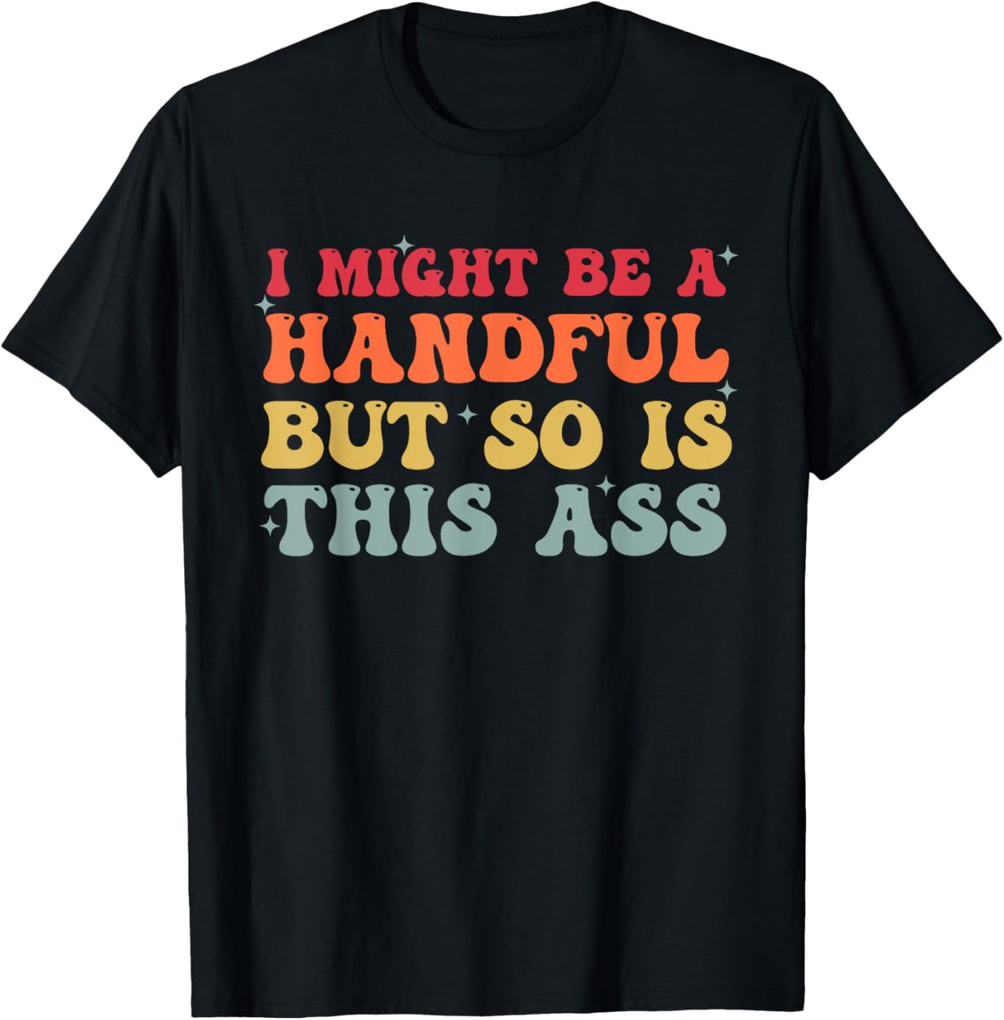 Retro I Might Be A Handful But So Is This Ass Funny Groovy T-Shirt - T-Shirt | Black
