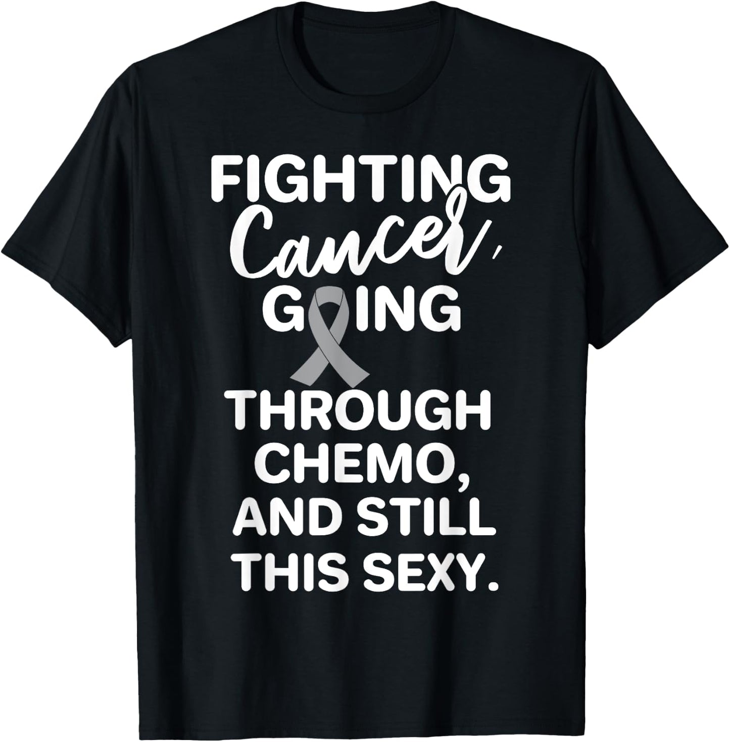 Fighting Brain Cancer Going Through Chemo Still This Sexy T-Shirt - T-Shirt | Black