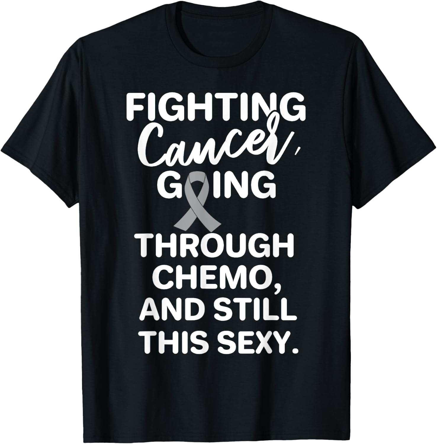 Fighting Brain Cancer Going Through Chemo Still This Sexy T-Shirt - T-Shirt | Black