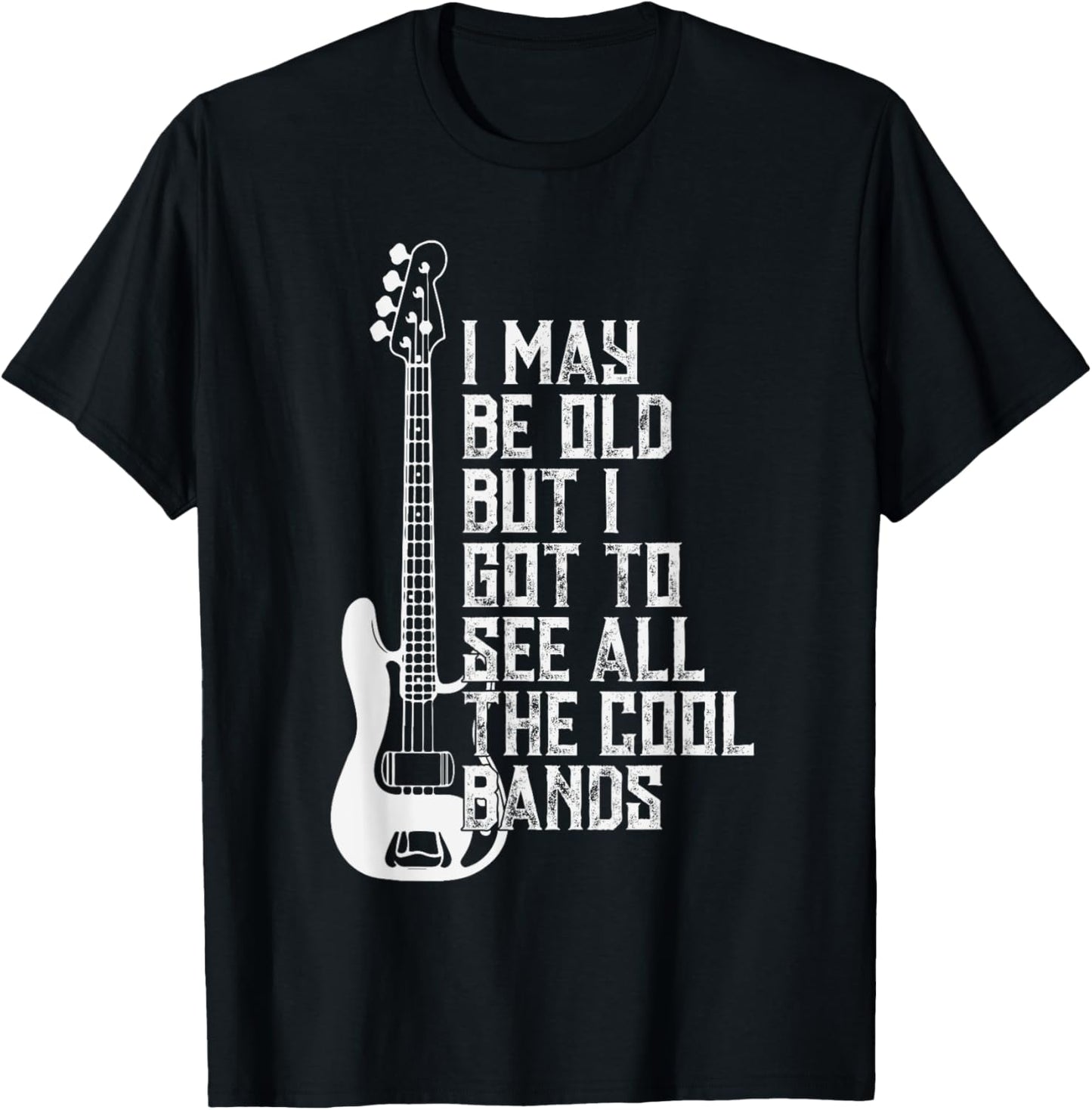 I May Be Old But I Got To See All The Cool Bands T-Shirt - T-Shirt | Black