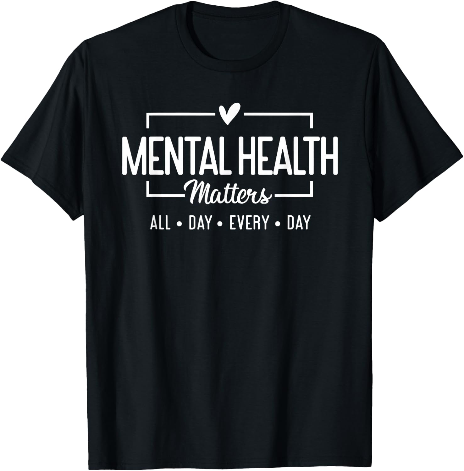 Mental Health Matters All Day Every Day Inspirational T-Shirt - T-Shirt | Black