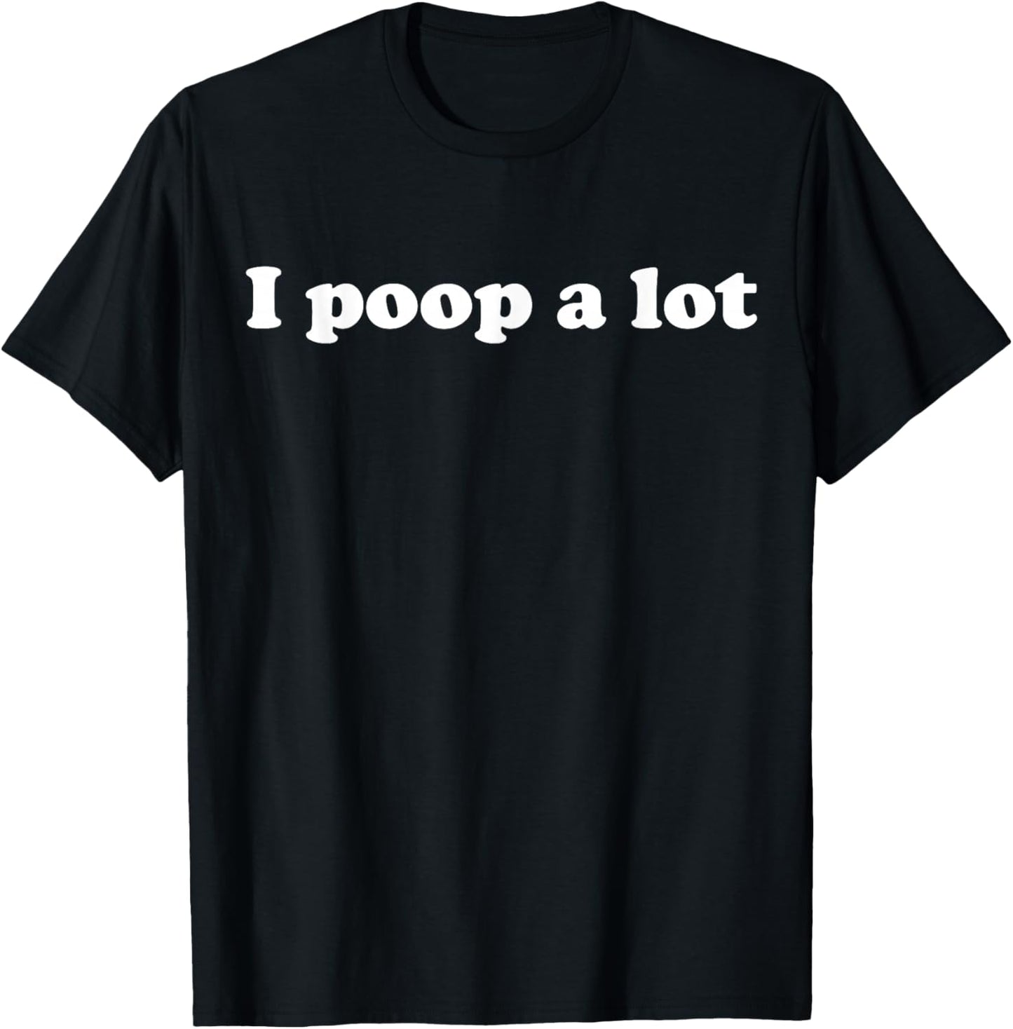 I Poop A Lot T-Shirt - T-Shirt | Black
