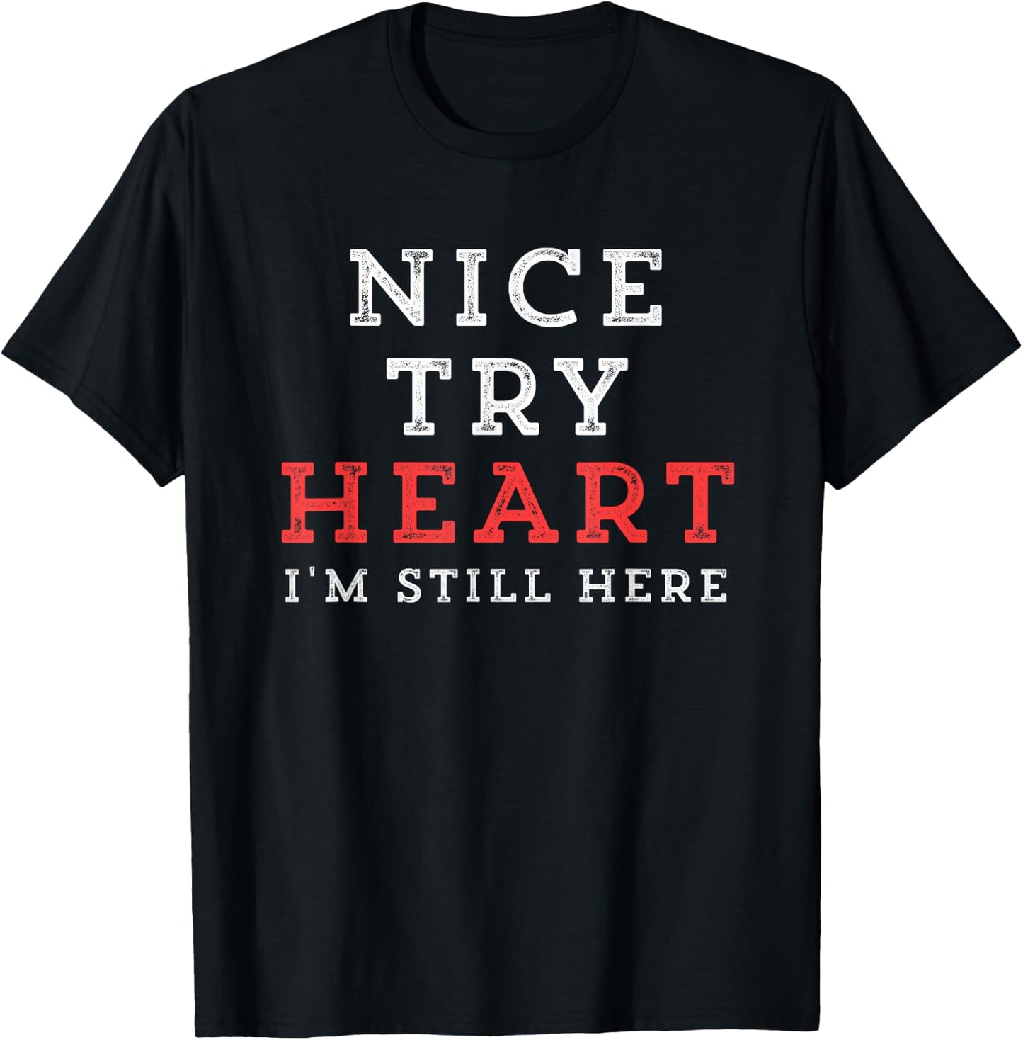 Inspiring Saying Nice Try Heart I'm Still Here Men Women Gag T-Shirt - T-Shirt | Black
