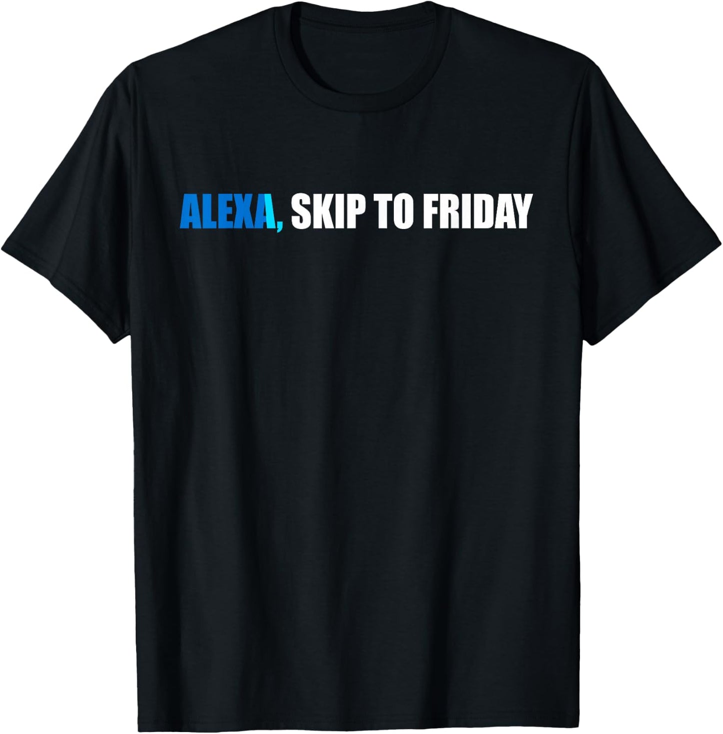 Alexa, Skip to Friday Funny Gift T-Shirt - T-Shirt | Black