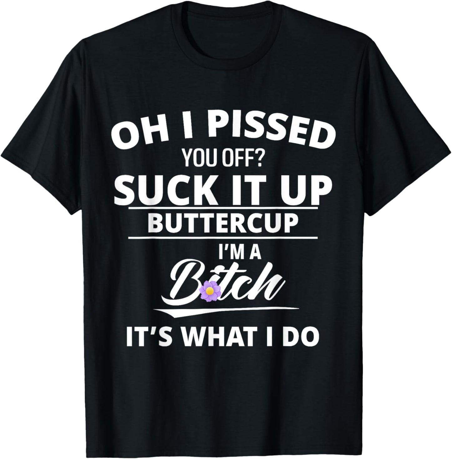 Oh Pissed You Off Suck It Up Buttercup I'm A Btch It's What T-Shirt - T-Shirt | Black