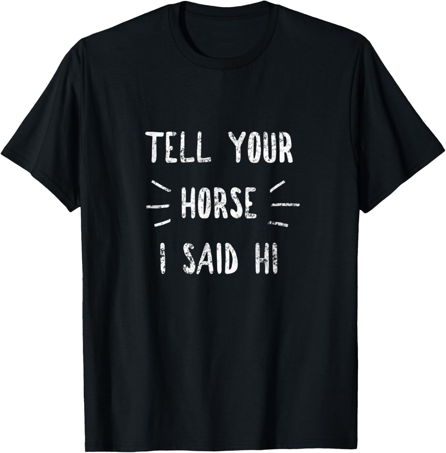 Tell your horse I said Hi Funny Horse Lover T-Shirt - T-Shirt | Black