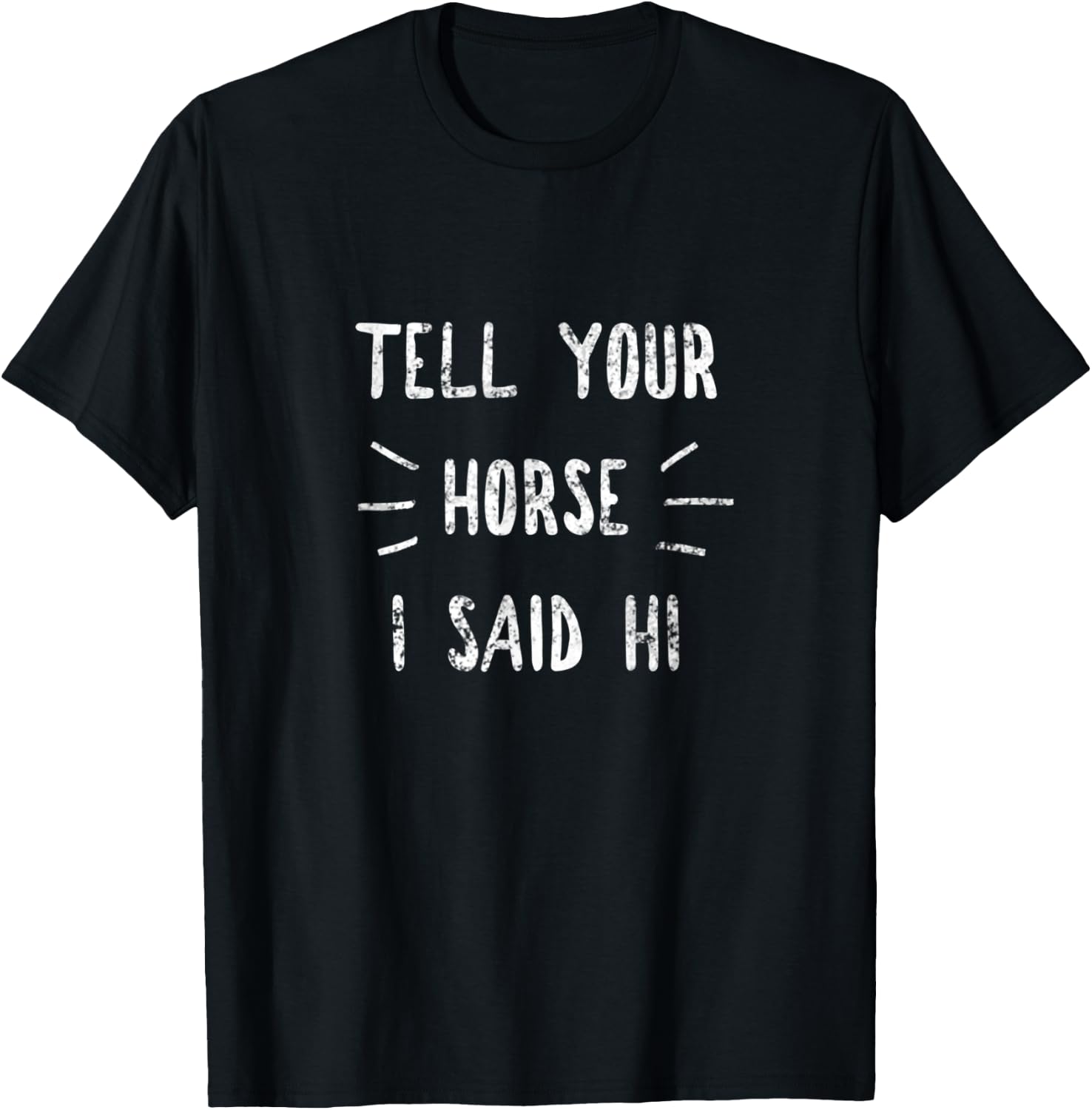 Tell your horse I said Hi Funny Horse Lover T-Shirt - T-Shirt | Black