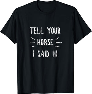 Tell your horse I said Hi Funny Horse Lover T-Shirt - T-Shirt | Black