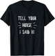 Tell your horse I said Hi Funny Horse Lover T-Shirt - T-Shirt | Black