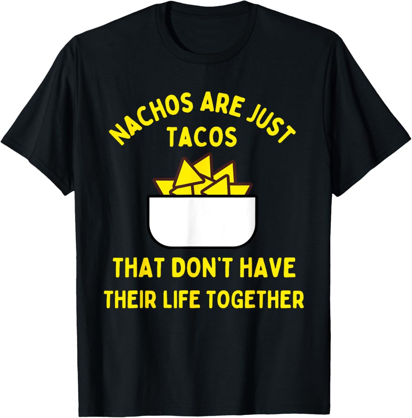 Nachos are just tacos that don't have their life together T-Shirt - T-Shirt | Black