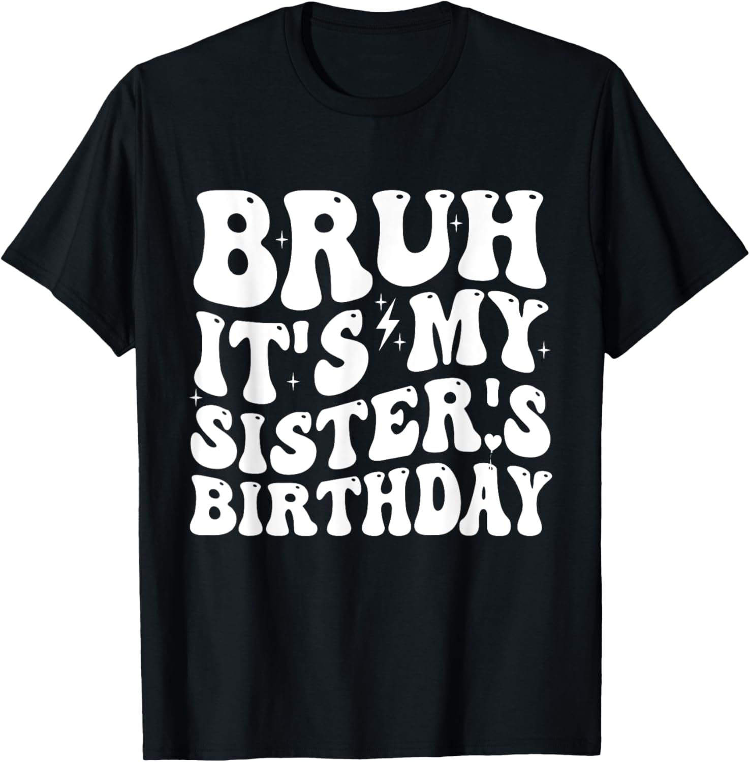 Bruh It's My Sister's Birthday Funny Bday Sarcastic Brother T-Shirt - T-Shirt | Black