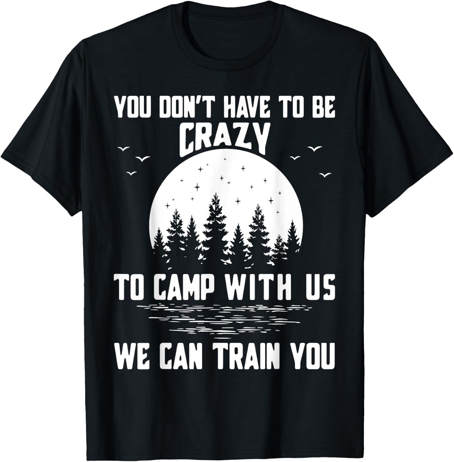 You Don't Have to Be Crazy to Camp with Us We Can Train You T-Shirt - T-Shirt | Black