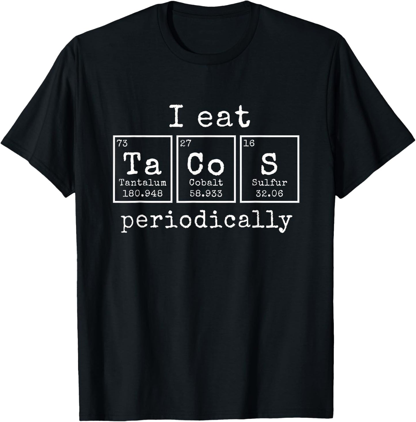 I eat Tacos Periodically | Funny Periodic Table of Elements T-Shirt - T-Shirt | Black