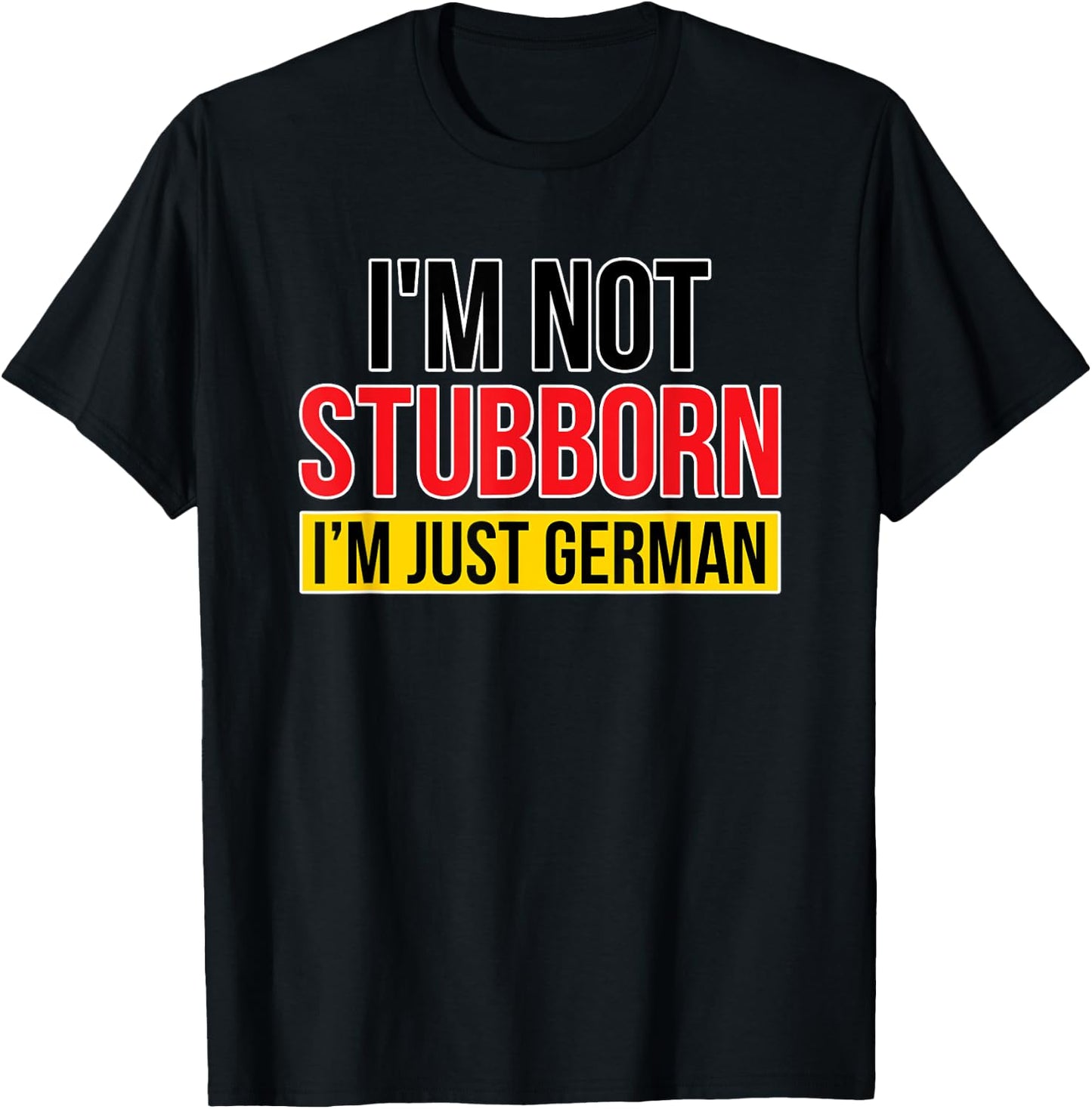 I'm Not Stubborn I'm Just German Flag Colours Funny T-Shirt - T-Shirt | Black