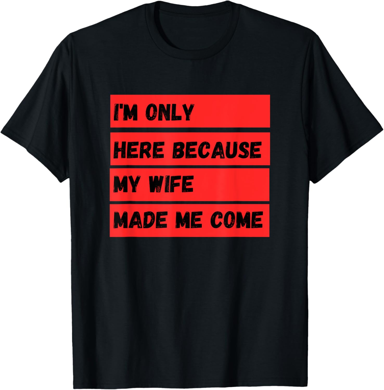 I'm Only Here Because My Wife Made Me Come T-Shirt - T-Shirt | Black
