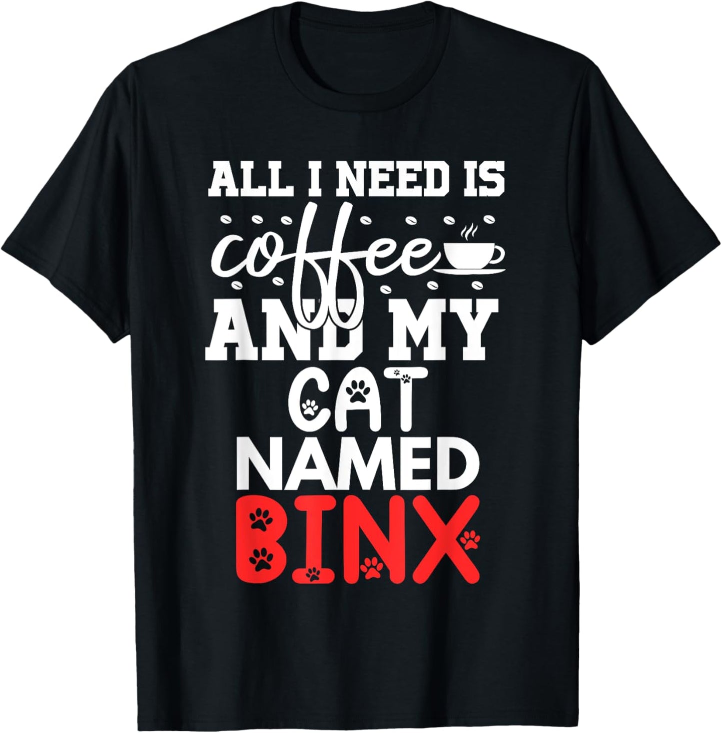Cat Name Binx Gifts All I Need Is Coffee Cat Named Binx T-Shirt - T-Shirt | Black
