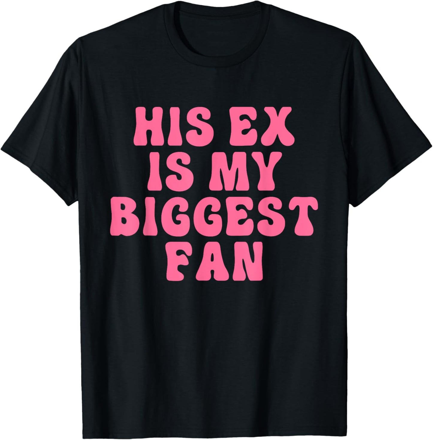 His Ex Is My Biggest Fan Apparel T-Shirt - T-Shirt | Black