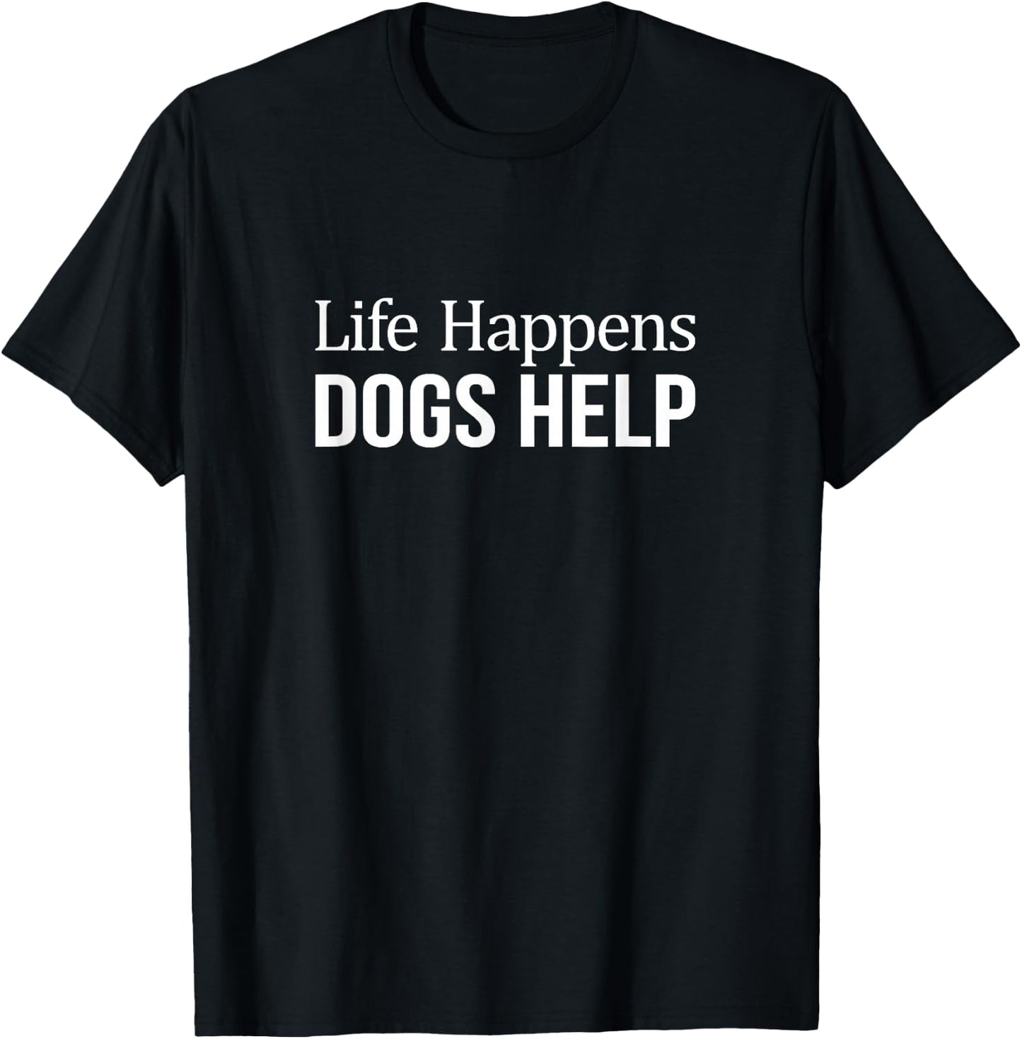 Life Happens - Dogs Help T-Shirt - T-Shirt | Black