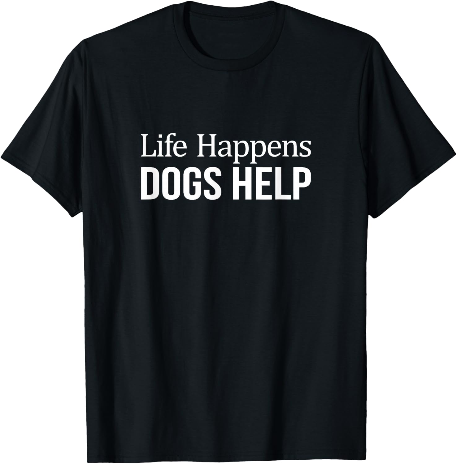 Life Happens - Dogs Help T-Shirt - T-Shirt | Black
