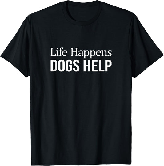 Life Happens - Dogs Help T-Shirt - T-Shirt | Black