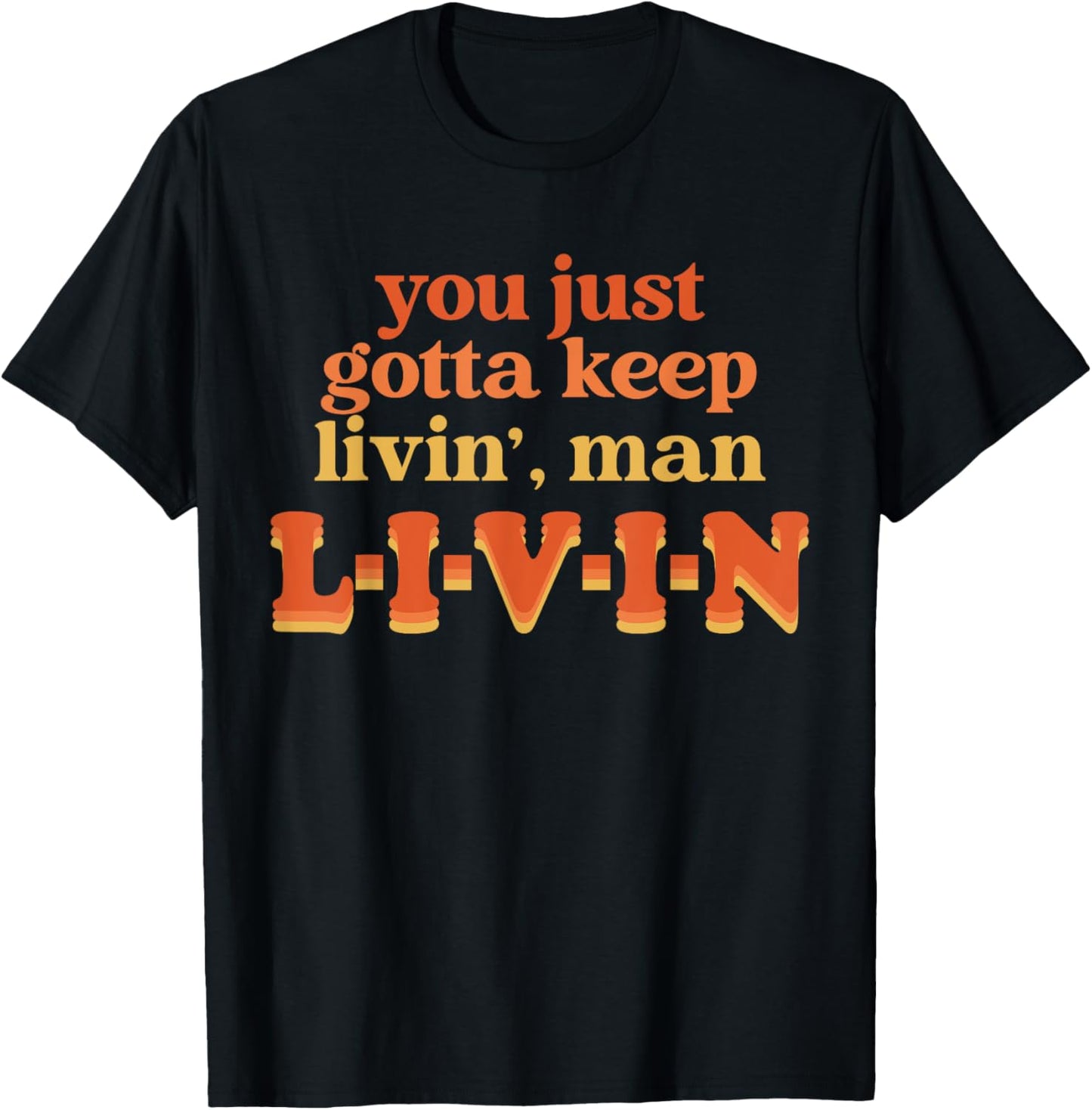 You Just Gotta Keep Livin', Man Apparel Thanksgiving Xmas T-Shirt - T-Shirt | Black