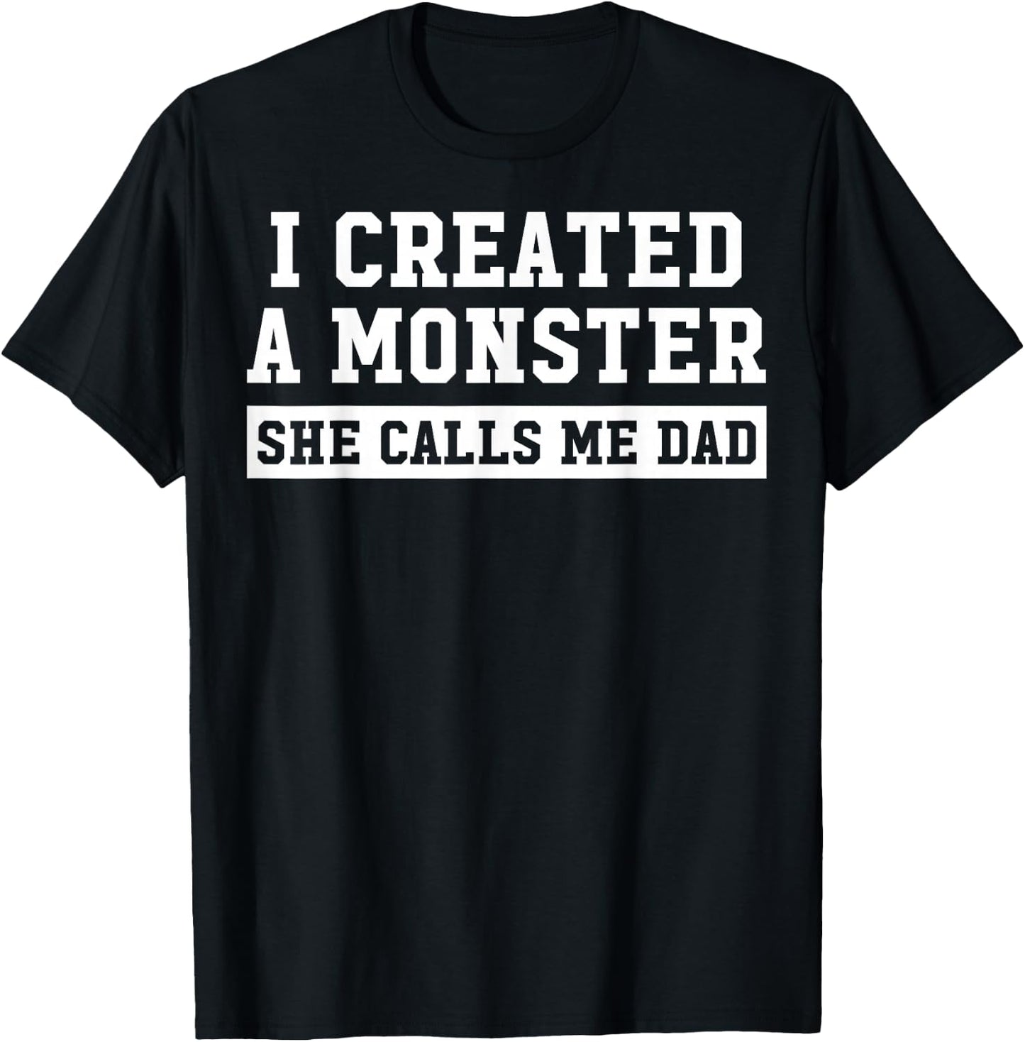 I Created A Monster She Calls Me Dad T-Shirt - T-Shirt | Black