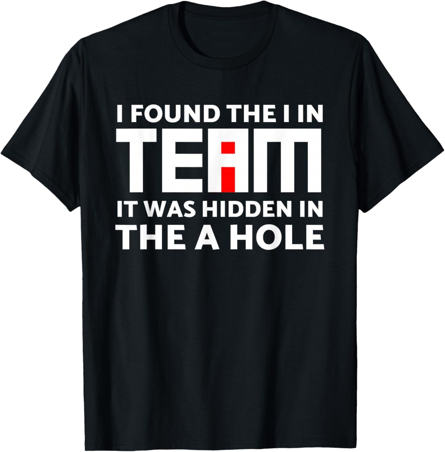 I Found The I in Team Hidden in The A Hole Funny Sarcasm T-Shirt - T-Shirt | Black