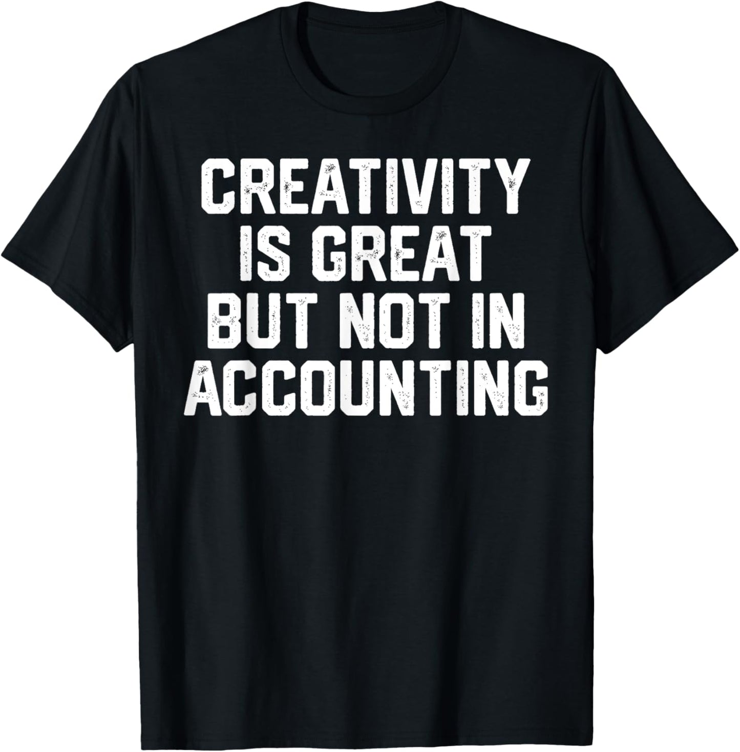 Creativity Is Great But Not In Accountant Fun Accounting Pun T-Shirt - T-Shirt | Black
