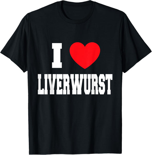 I Love Liverwurst T-Shirt - T-Shirt | Black