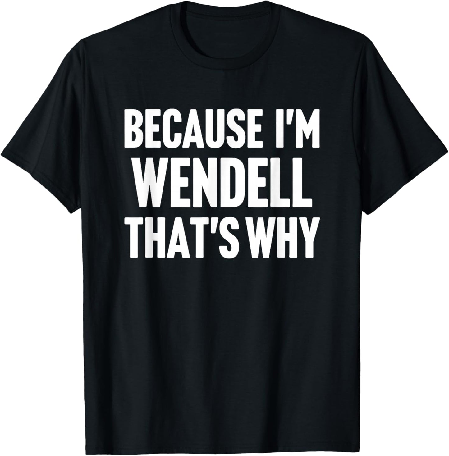 Because I'm Wendell That's Why Am Personalized Name T-Shirt - T-Shirt | Black