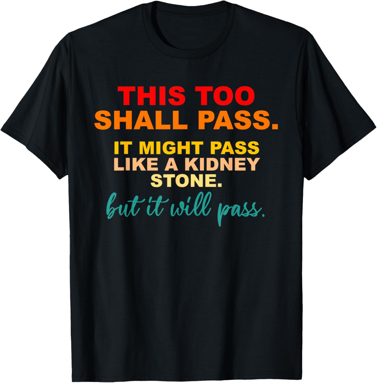 This Too Shall Pass It Might Pass Like a Kidney Stone T-Shirt - T-Shirt | Black