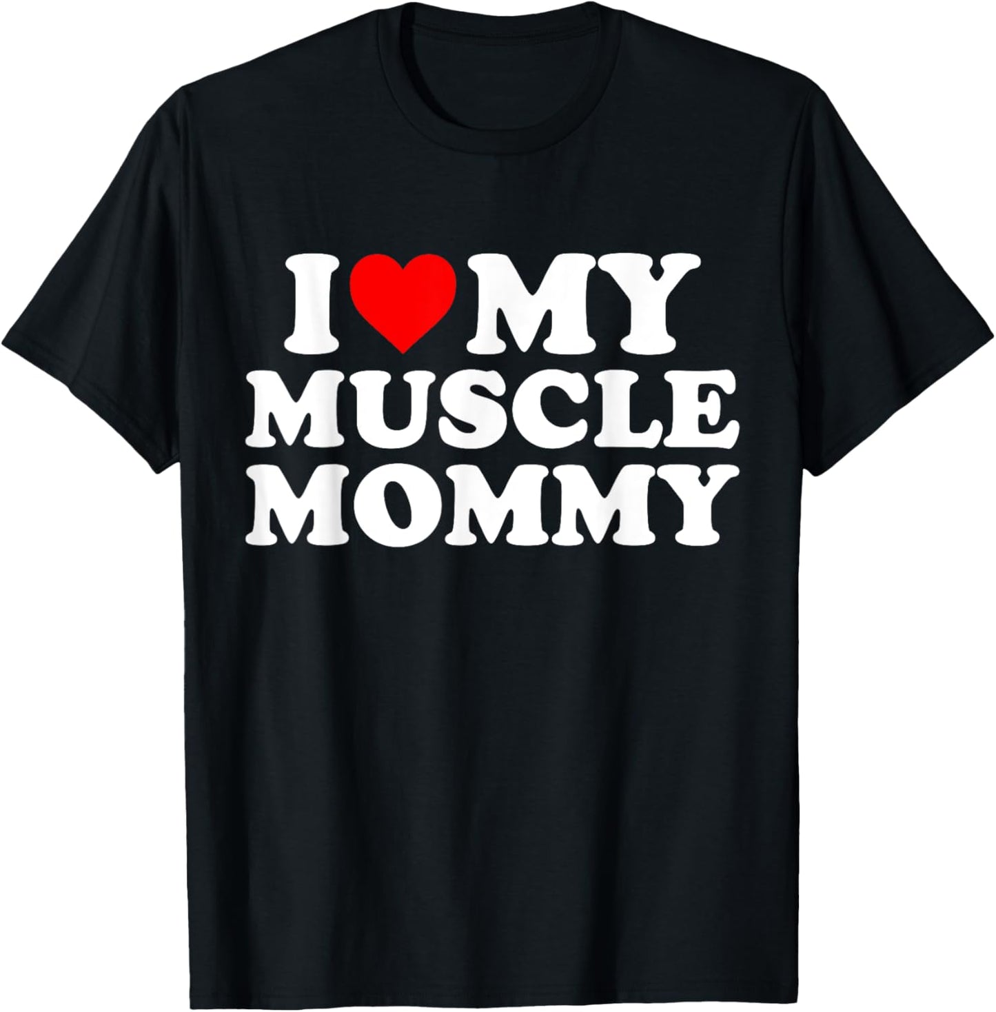 I Love My Muscle Mommy, I Heart My Muscle Mommy T-Shirt - T-Shirt | Black
