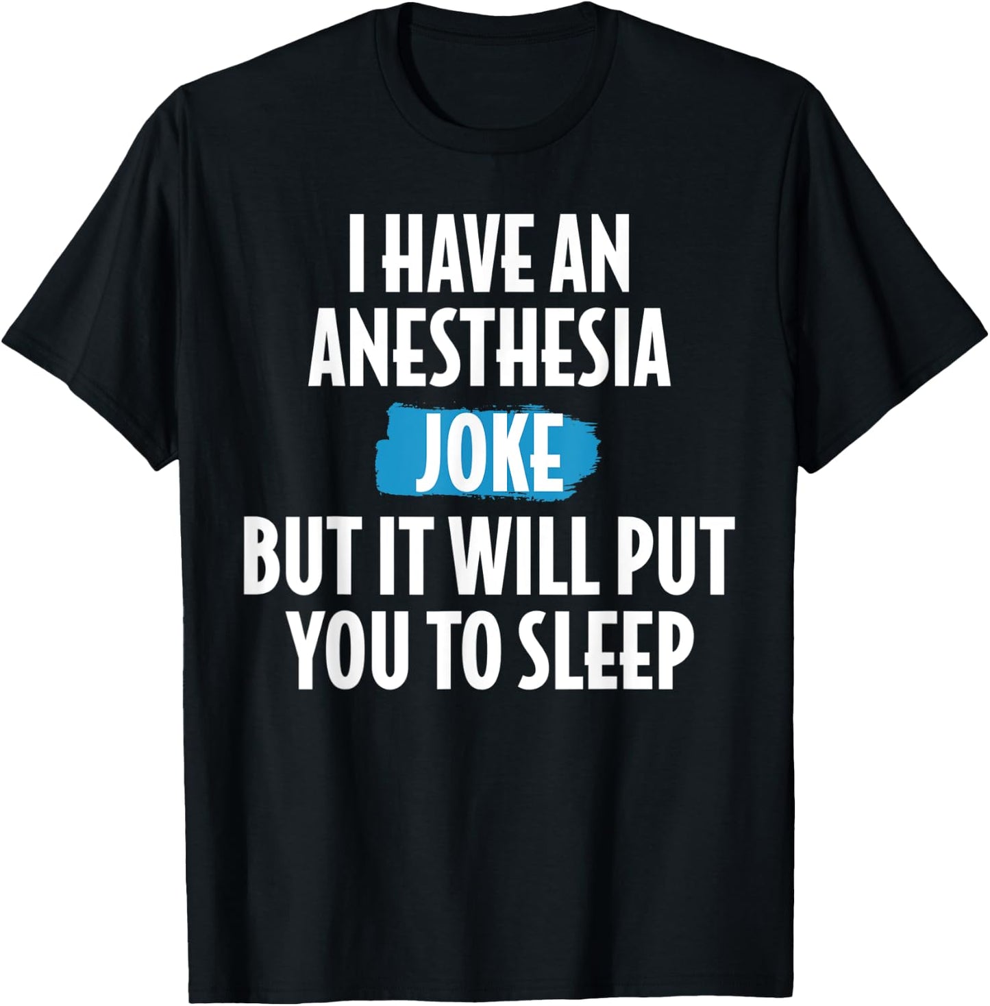 I Have An Anesthesia Joke Funny Anesthesiologist T-Shirt - T-Shirt | Black