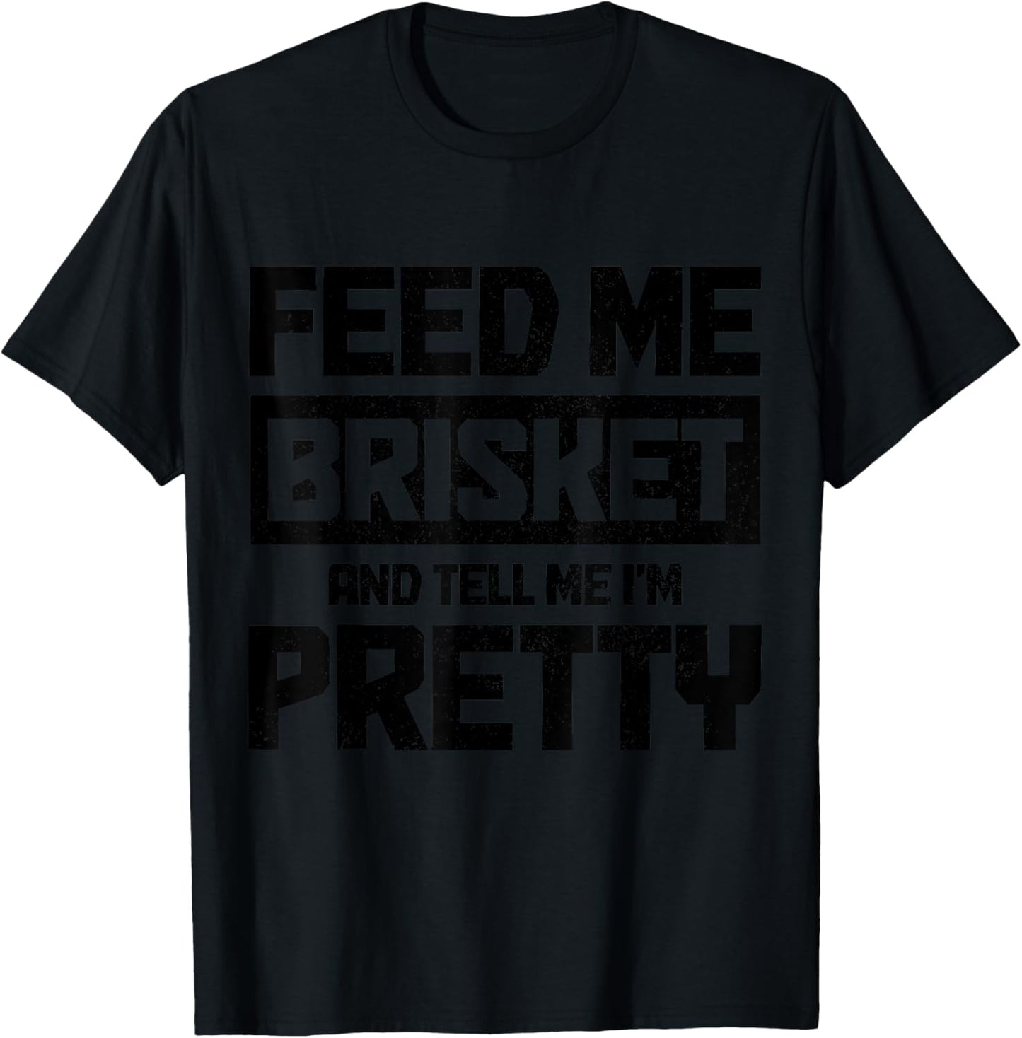 Feed Me Brisket And Tell Me I'm Pretty Texas BBQ Grilling T-Shirt - T-Shirt | Black