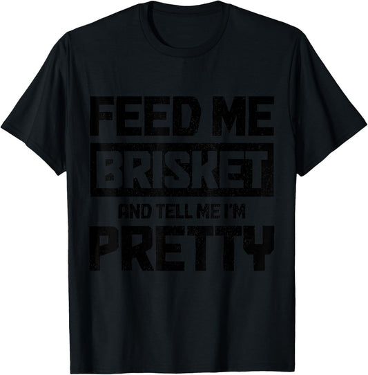 Feed Me Brisket And Tell Me I'm Pretty Texas BBQ Grilling T-Shirt - T-Shirt | Black