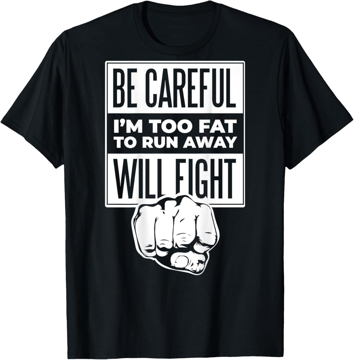 Be Careful I'm Too Fat To Run Away Will Fight Punch Hand T-Shirt - T-Shirt | Black