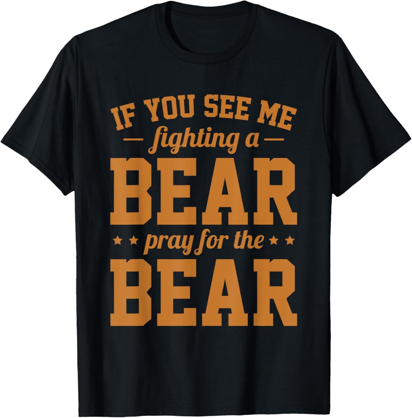If You See Me Fighting A Bear - Pray For The Bear T-Shirt - T-Shirt | Black