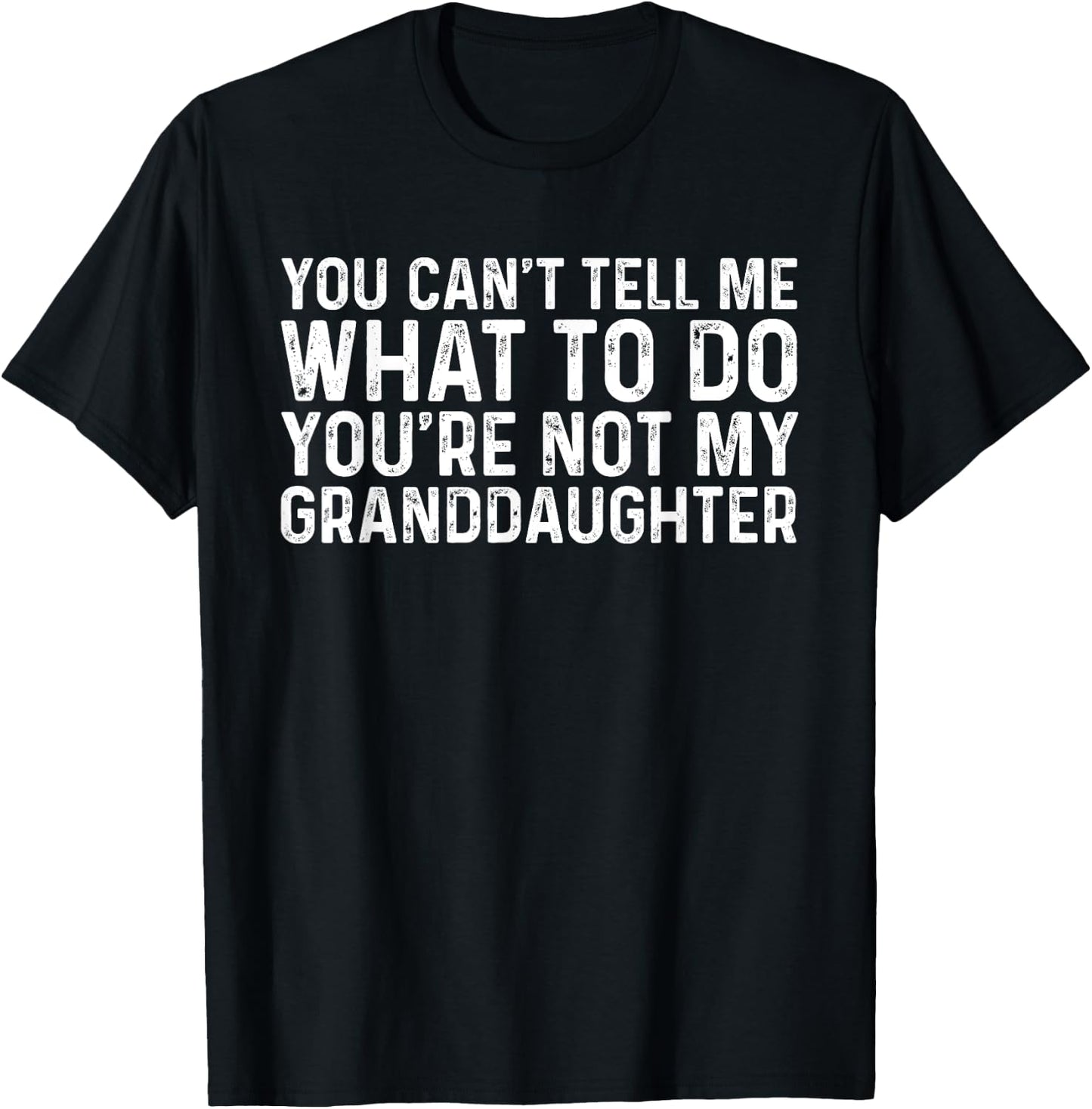 You Can't Tell Me What To Do You're Not My Granddaughter T-Shirt - T-Shirt | Black