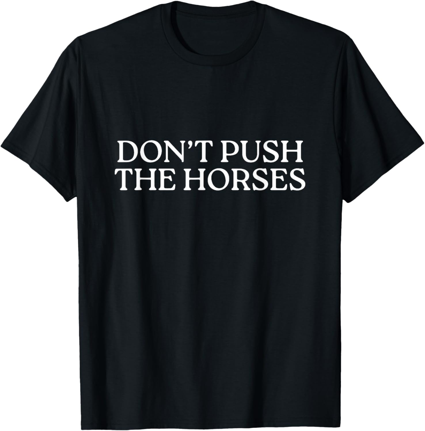 Don't Push The Horses T-Shirt - T-Shirt | Black