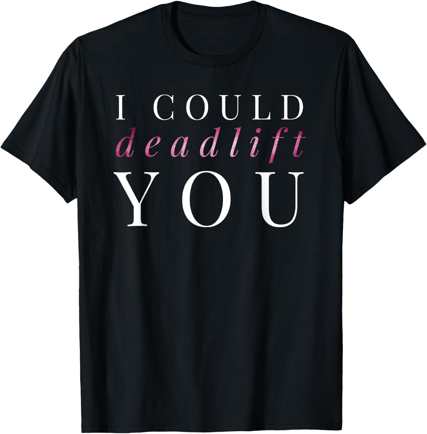 Gym Gift I Could Deadlift You T-Shirt - T-Shirt | Black