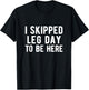 BODYBUILDING POWERLIFTING I skipped leg day to be here T-Shirt - T-Shirt | Black