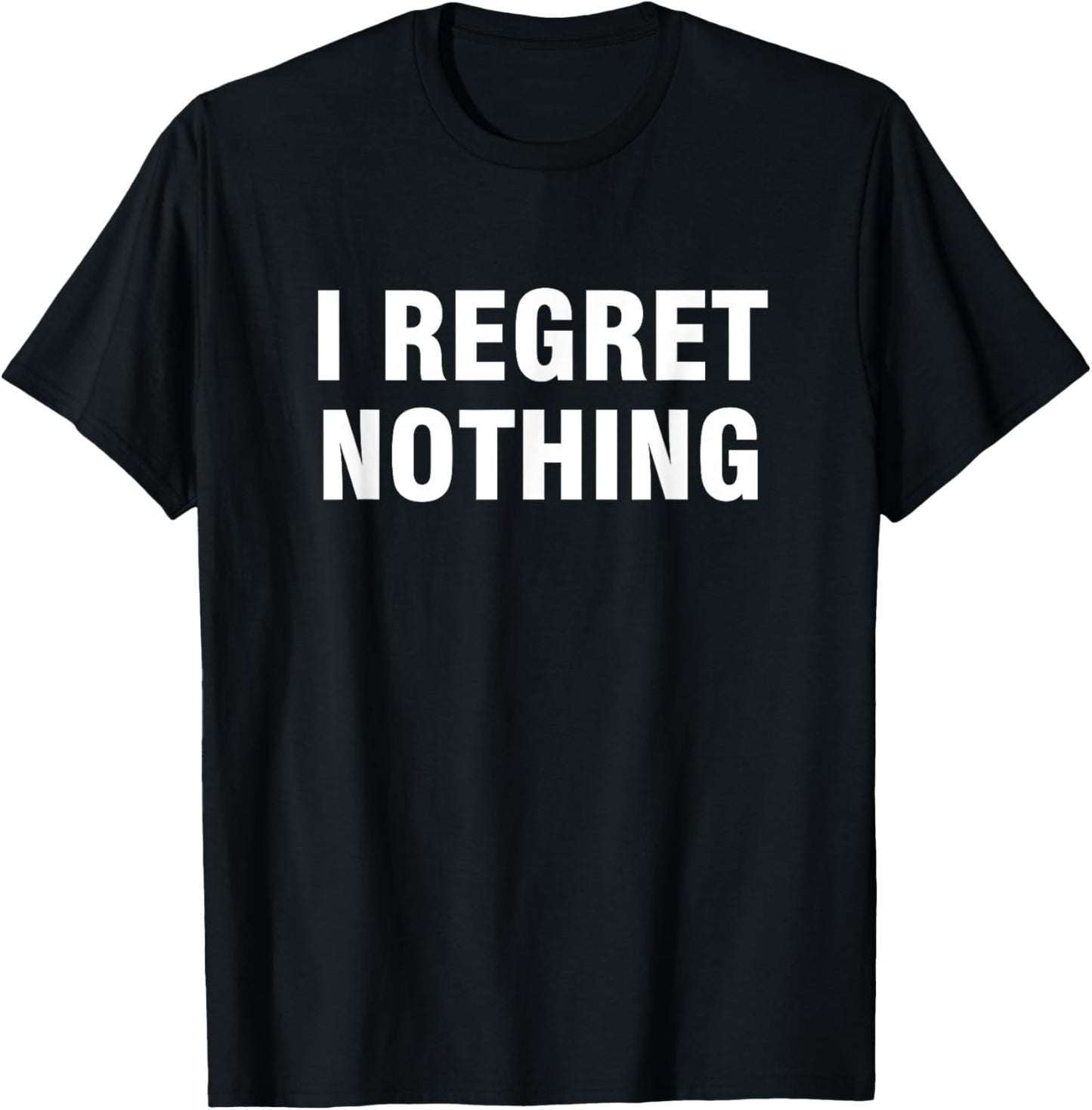 I Regret Nothing Women's Classic Fit Black Modern Letter Print T-Shirt - T-Shirt | Black