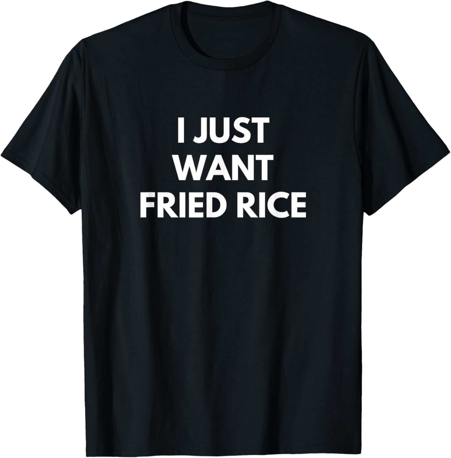 I Just Want Fried Rice Chinese Food funny humor joke Text T-Shirt - T-Shirt | Black