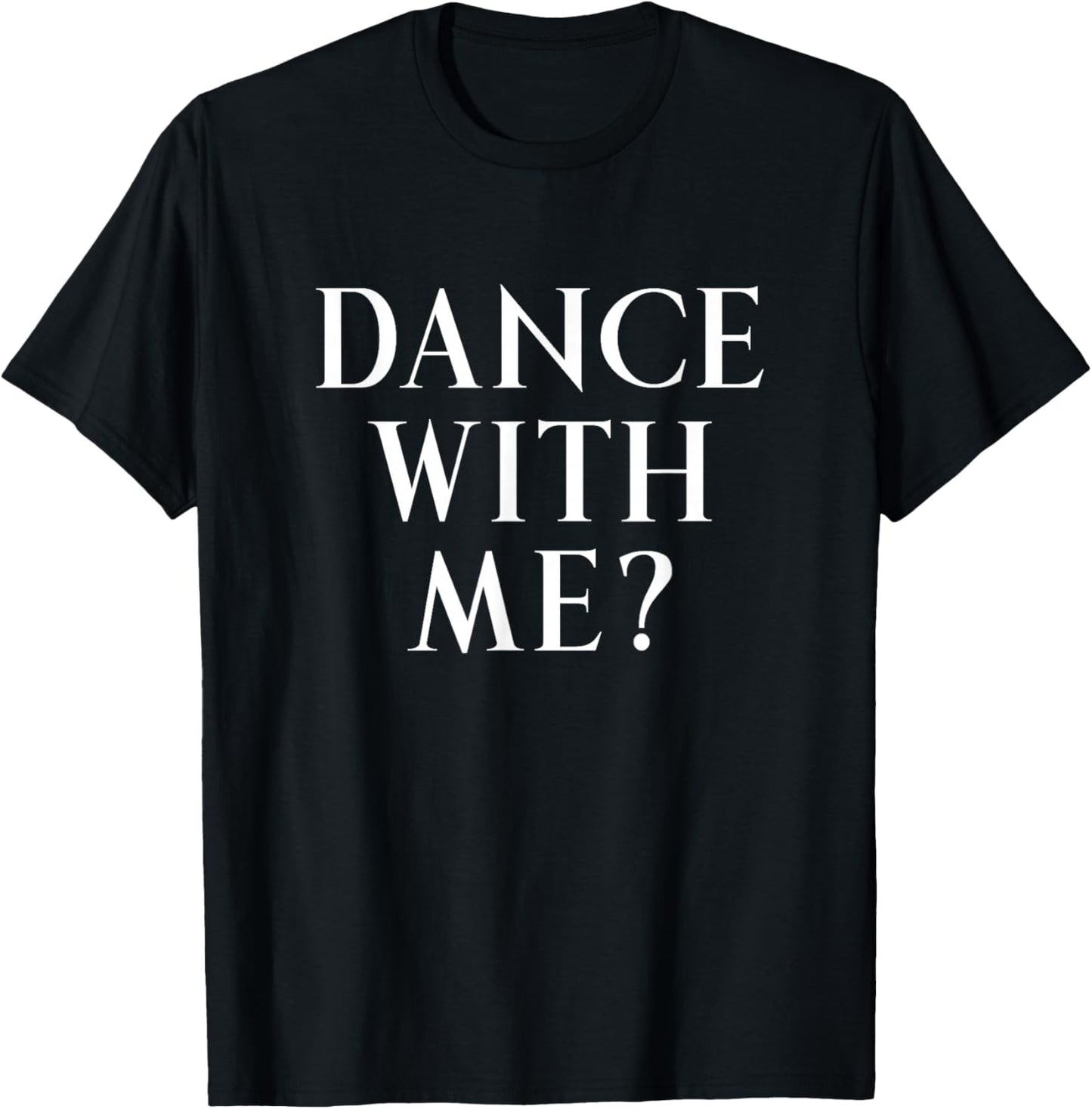 Dance With Me? Fun Way To Ask Someone To Dance With You T-Shirt - T-Shirt | Black
