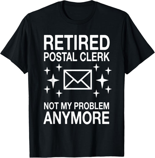 Postal Clerk Design Postal Worker Mail Clerk Retired Postal Clerk Not My Problem Anymore Retirement Party T-Shirt - T-Shirt | Black