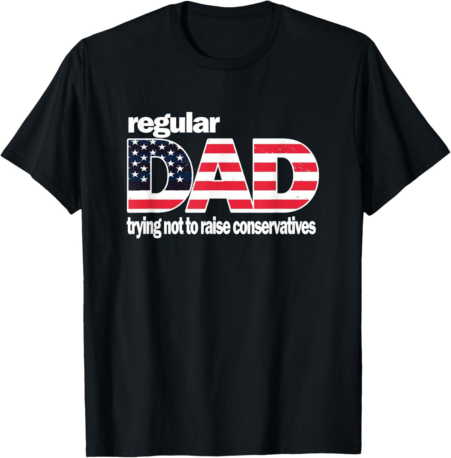 Regular Dad Trying Not To Raise Conservatives American Flag T-Shirt - T-Shirt | Black