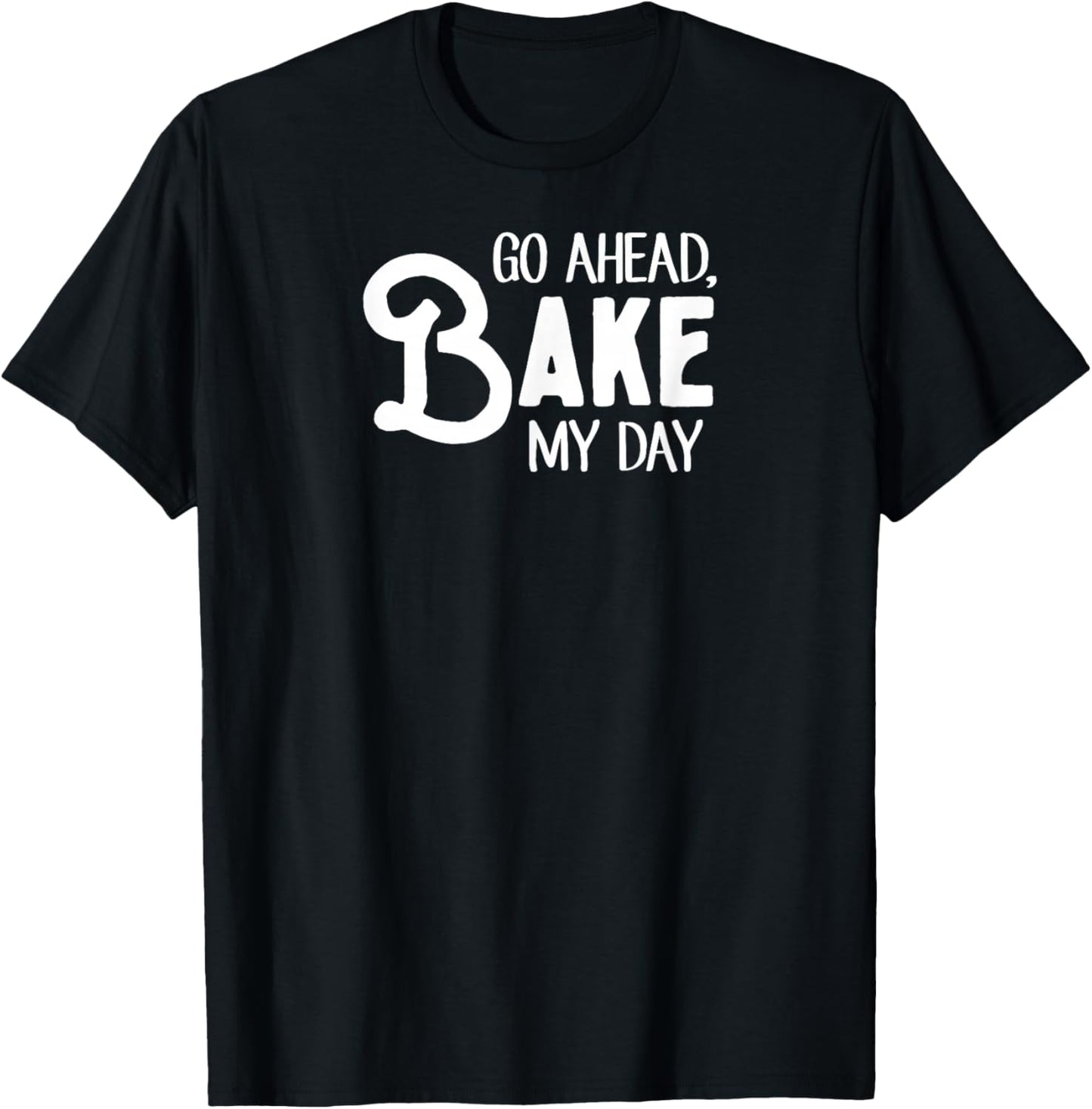 Go Ahead Bake My Day T-Shirt - T-Shirt | Black