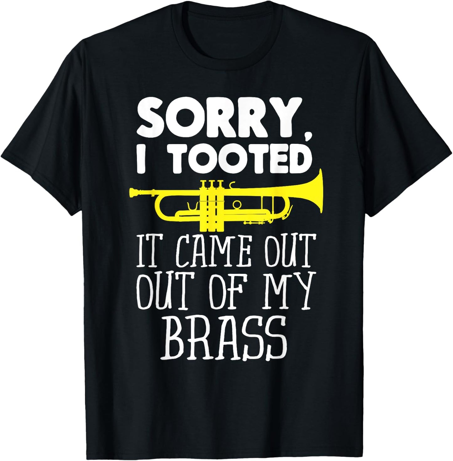 Sorry I Tooted It Came Out Of My Brass Funny Trumpet Design T-Shirt - T-Shirt | Black